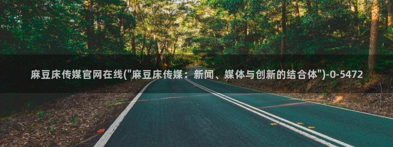 麻豆视频合作联系：麻豆床传媒官网在线(\